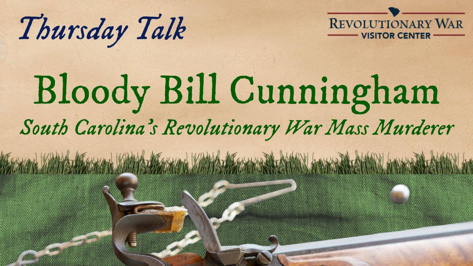 Wood 813 - Experience Camden, South Carolina A sign for a Thursday Talk at the Revolutionary War Visitor Center on Bloody Bill Cunningham, South Carolina’s Revolutionary War Mass Murderer with a flintlock musket and grass background.