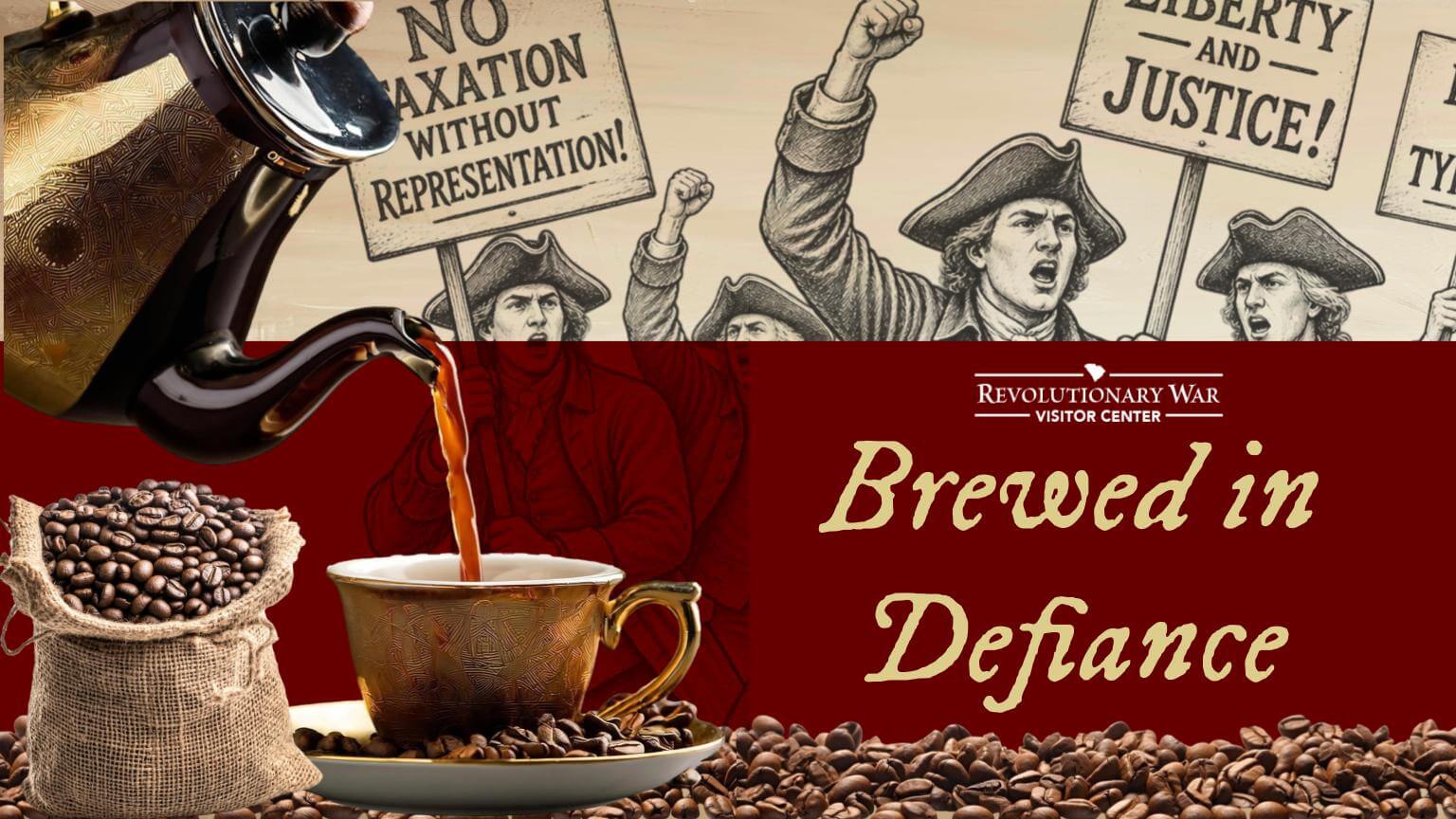 Coffee 1017 - Experience Camden, South Carolina Coffee pours from a pot into a cup, surrounded by beans. In the background, colonial protesters hold signs saying No taxation without representation! and Liberty and justice! Text reads: Brewed in Defiance..