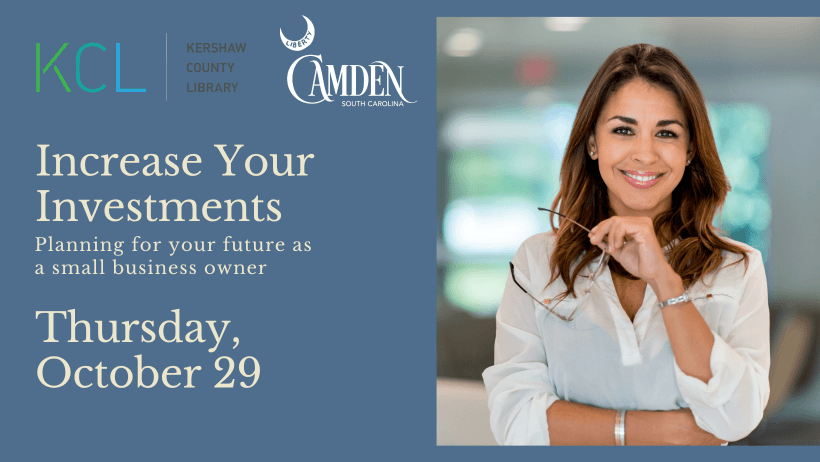 smallbiz investment - Experience Camden, South Carolina A smiling woman sits at a desk. Text reads: Increase Your Investments. Planning for your future as a small business owner. Thursday, October 29. Kershaw County Library and Camden, South Carolina logos appear.